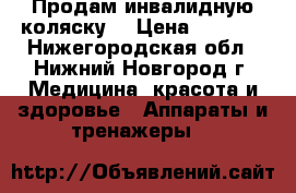 Продам инвалидную коляску. › Цена ­ 6 000 - Нижегородская обл., Нижний Новгород г. Медицина, красота и здоровье » Аппараты и тренажеры   